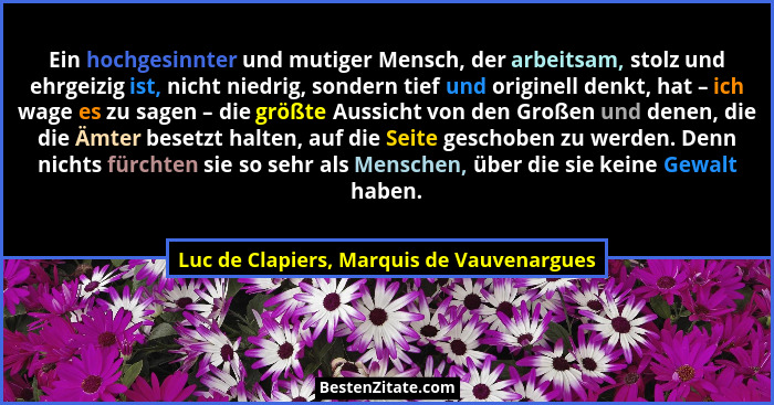 Ein hochgesinnter und mutiger Mensch, der arbeitsam, stolz und ehrgeizig ist, nicht niedrig, sondern tief u... - Luc de Clapiers, Marquis de Vauvenargues