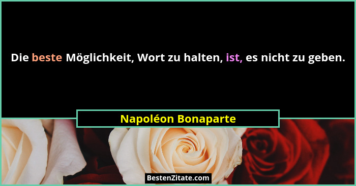 Die beste Möglichkeit, Wort zu halten, ist, es nicht zu geben.... - Napoléon Bonaparte
