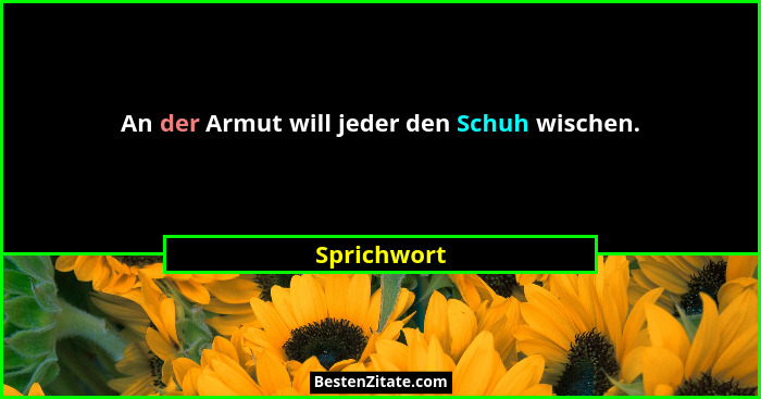 An der Armut will jeder den Schuh wischen.... - Sprichwort