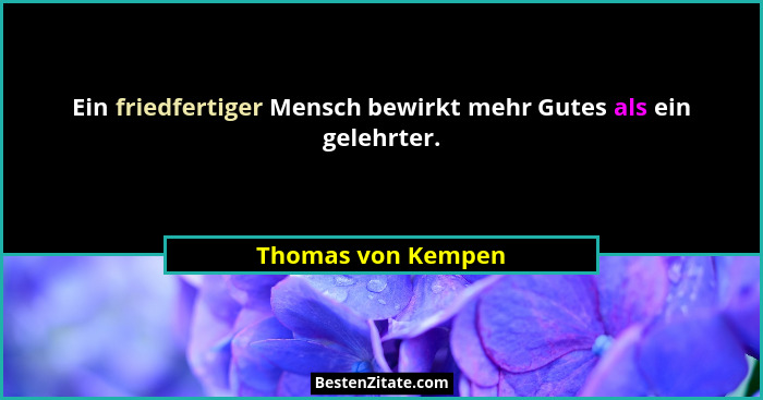 Ein friedfertiger Mensch bewirkt mehr Gutes als ein gelehrter.... - Thomas von Kempen