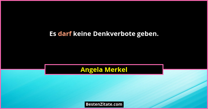 Es darf keine Denkverbote geben.... - Angela Merkel