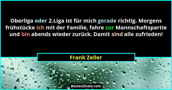 Oberliga oder 2.Liga ist für mich gerade richtig. Morgens frühstücke ich mit der Familie, fahre zur Mannschaftspartie und bin abends wi... - Frank Zeller