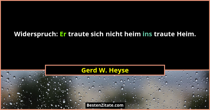 Widerspruch: Er traute sich nicht heim ins traute Heim.... - Gerd W. Heyse