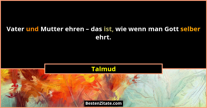 Vater und Mutter ehren – das ist, wie wenn man Gott selber ehrt.... - Talmud
