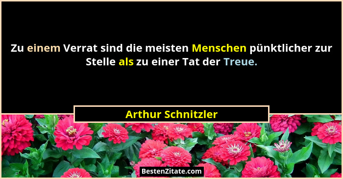 Zu einem Verrat sind die meisten Menschen pünktlicher zur Stelle als zu einer Tat der Treue.... - Arthur Schnitzler