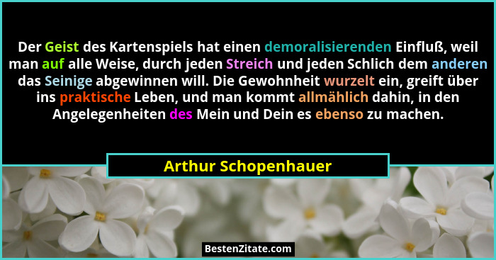Der Geist des Kartenspiels hat einen demoralisierenden Einfluß, weil man auf alle Weise, durch jeden Streich und jeden Schlich d... - Arthur Schopenhauer