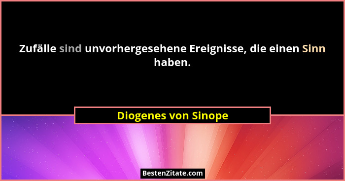 Zufälle sind unvorhergesehene Ereignisse, die einen Sinn haben.... - Diogenes von Sinope