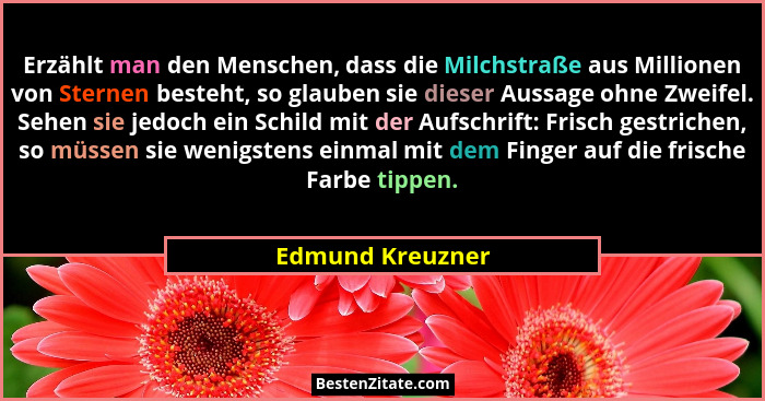 Erzählt man den Menschen, dass die Milchstraße aus Millionen von Sternen besteht, so glauben sie dieser Aussage ohne Zweifel. Sehen... - Edmund Kreuzner