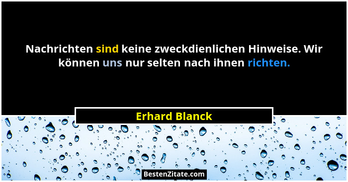Nachrichten sind keine zweckdienlichen Hinweise. Wir können uns nur selten nach ihnen richten.... - Erhard Blanck