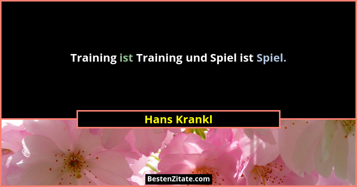 Training ist Training und Spiel ist Spiel.... - Hans Krankl
