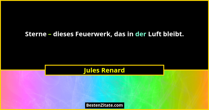 Sterne – dieses Feuerwerk, das in der Luft bleibt.... - Jules Renard