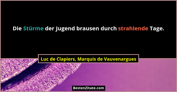 Die Stürme der Jugend brausen durch strahlende Tage.... - Luc de Clapiers, Marquis de Vauvenargues