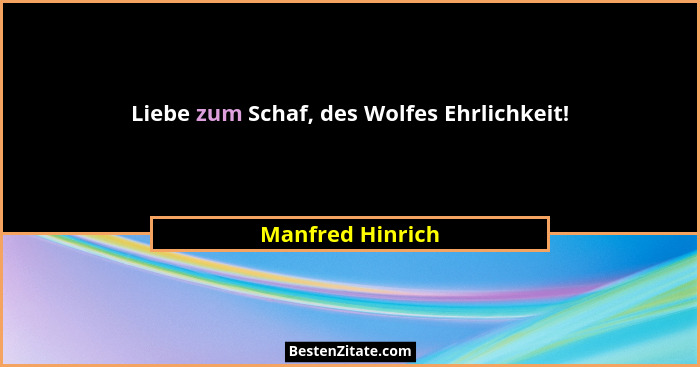 Liebe zum Schaf, des Wolfes Ehrlichkeit!... - Manfred Hinrich