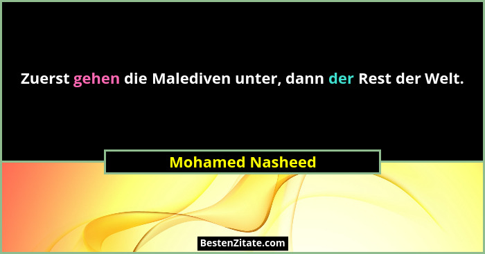 Zuerst gehen die Malediven unter, dann der Rest der Welt.... - Mohamed Nasheed