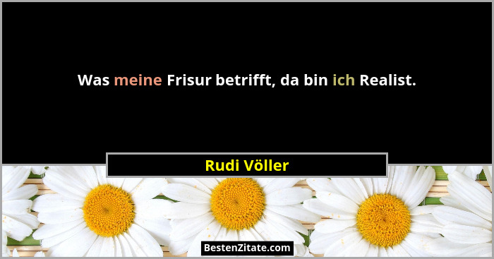 Was meine Frisur betrifft, da bin ich Realist.... - Rudi Völler