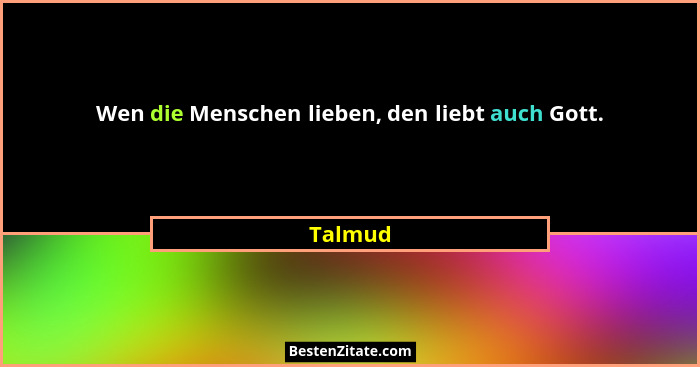 Wen die Menschen lieben, den liebt auch Gott.... - Talmud