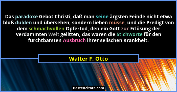 Das paradoxe Gebot Christi, daß man seine ärgsten Feinde nicht etwa bloß dulden und übersehen, sondern lieben müsse, und die Predigt... - Walter F. Otto