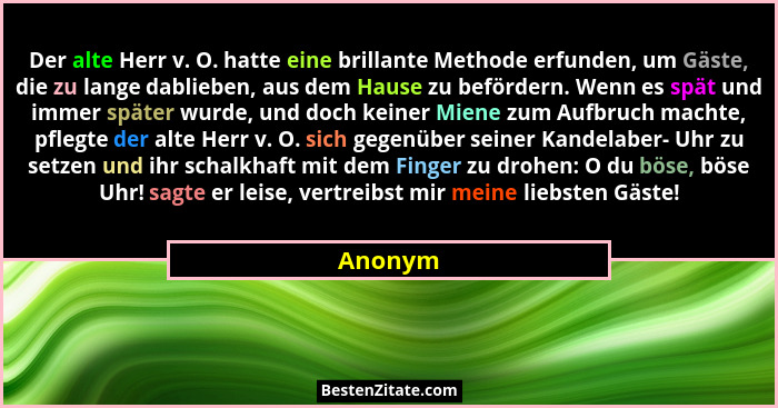 Der alte Herr v. O. hatte eine brillante Methode erfunden, um Gäste, die zu lange dablieben, aus dem Hause zu befördern. Wenn es spät und imm... - Anonym