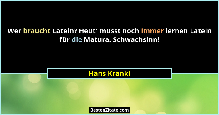 Wer braucht Latein? Heut' musst noch immer lernen Latein für die Matura. Schwachsinn!... - Hans Krankl