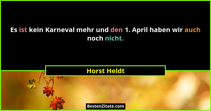 Es ist kein Karneval mehr und den 1. April haben wir auch noch nicht.... - Horst Heldt
