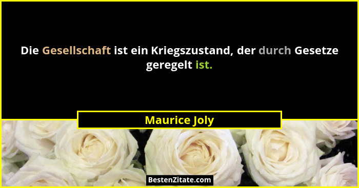 Die Gesellschaft ist ein Kriegszustand, der durch Gesetze geregelt ist.... - Maurice Joly