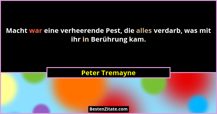 Macht war eine verheerende Pest, die alles verdarb, was mit ihr in Berührung kam.... - Peter Tremayne