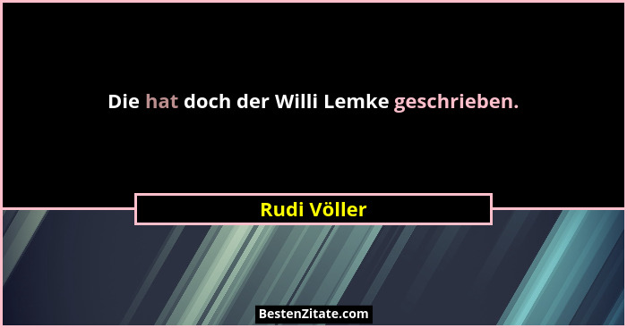 Die hat doch der Willi Lemke geschrieben.... - Rudi Völler