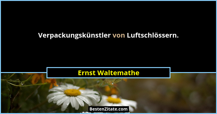 Verpackungskünstler von Luftschlössern.... - Ernst Waltemathe
