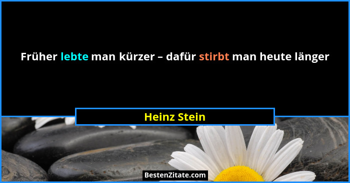 Früher lebte man kürzer – dafür stirbt man heute länger... - Heinz Stein