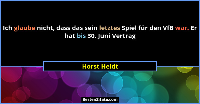 Ich glaube nicht, dass das sein letztes Spiel für den VfB war. Er hat bis 30. Juni Vertrag... - Horst Heldt