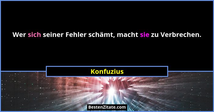 Wer sich seiner Fehler schämt, macht sie zu Verbrechen.... - Konfuzius