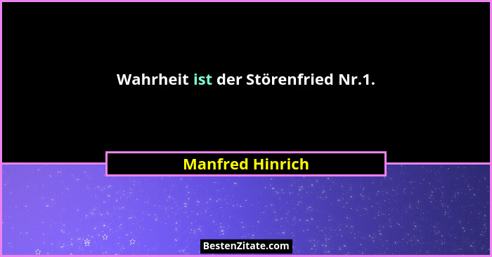 Wahrheit ist der Störenfried Nr.1.... - Manfred Hinrich