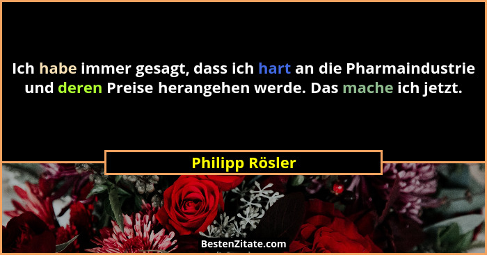 Ich habe immer gesagt, dass ich hart an die Pharmaindustrie und deren Preise herangehen werde. Das mache ich jetzt.... - Philipp Rösler