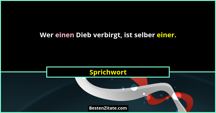 Wer einen Dieb verbirgt, ist selber einer.... - Sprichwort