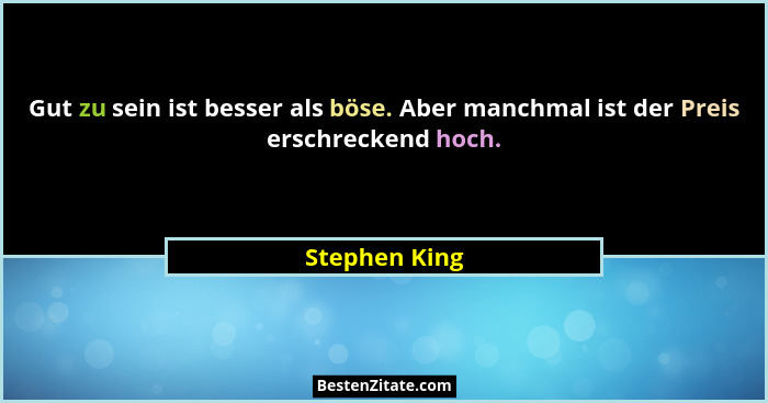 Gut zu sein ist besser als böse. Aber manchmal ist der Preis erschreckend hoch.... - Stephen King