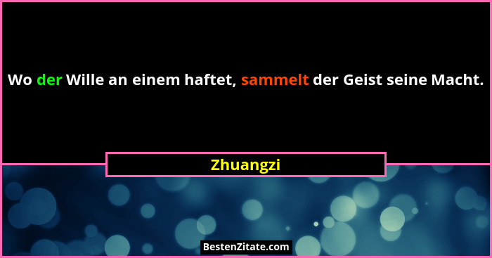 Wo der Wille an einem haftet, sammelt der Geist seine Macht.... - Zhuangzi