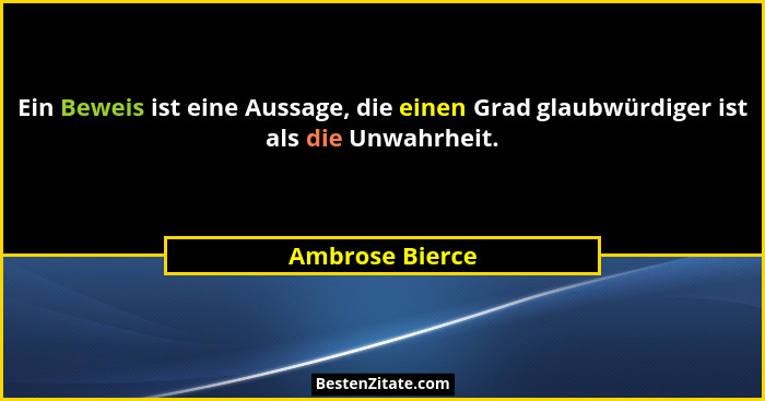 Ein Beweis ist eine Aussage, die einen Grad glaubwürdiger ist als die Unwahrheit.... - Ambrose Bierce