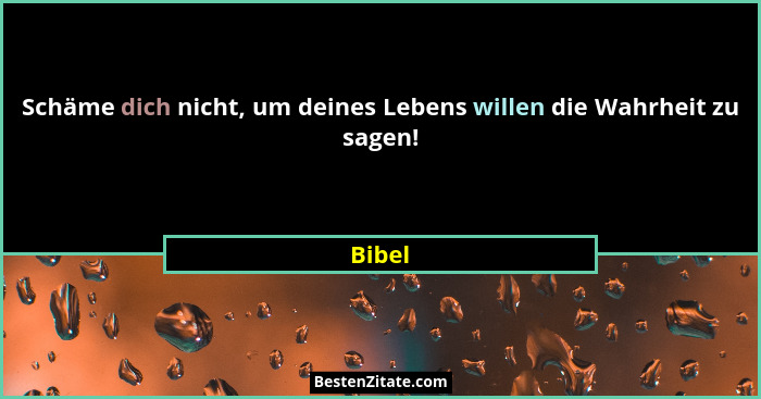 Schäme dich nicht, um deines Lebens willen die Wahrheit zu sagen!... - Bibel