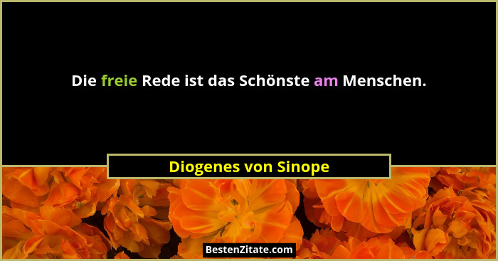 Die freie Rede ist das Schönste am Menschen.... - Diogenes von Sinope