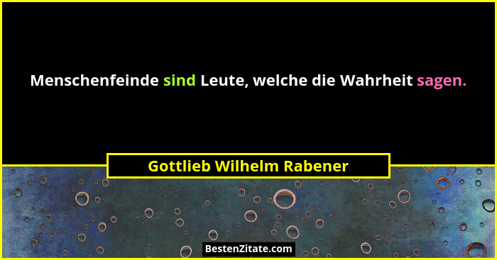 Menschenfeinde sind Leute, welche die Wahrheit sagen.... - Gottlieb Wilhelm Rabener