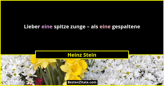 Lieber eine spitze zunge – als eine gespaltene... - Heinz Stein