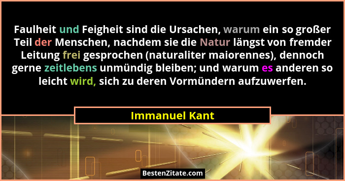 Faulheit und Feigheit sind die Ursachen, warum ein so großer Teil der Menschen, nachdem sie die Natur längst von fremder Leitung frei... - Immanuel Kant