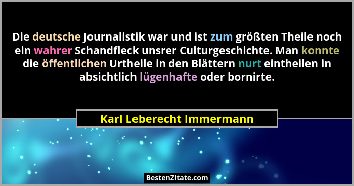 Die deutsche Journalistik war und ist zum größten Theile noch ein wahrer Schandfleck unsrer Culturgeschichte. Man konnte di... - Karl Leberecht Immermann
