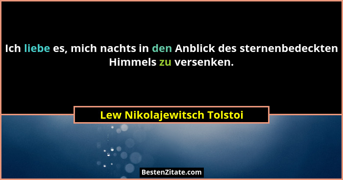 Ich liebe es, mich nachts in den Anblick des sternenbedeckten Himmels zu versenken.... - Lew Nikolajewitsch Tolstoi