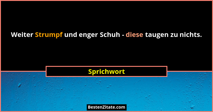 Weiter Strumpf und enger Schuh - diese taugen zu nichts.... - Sprichwort