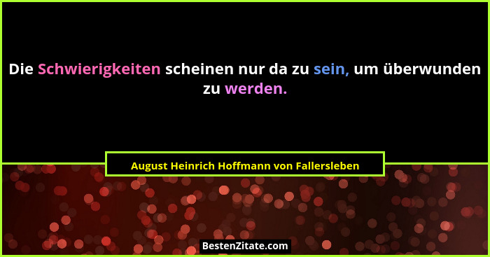 Die Schwierigkeiten scheinen nur da zu sein, um überwunden zu werden.... - August Heinrich Hoffmann von Fallersleben