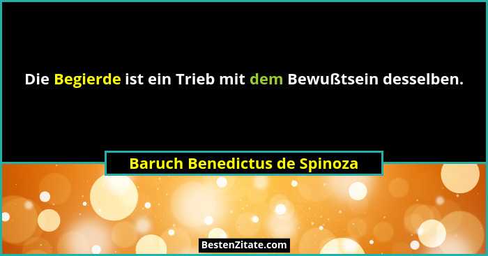 Die Begierde ist ein Trieb mit dem Bewußtsein desselben.... - Baruch Benedictus de Spinoza