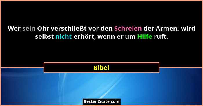 Wer sein Ohr verschließt vor den Schreien der Armen, wird selbst nicht erhört, wenn er um Hilfe ruft.... - Bibel