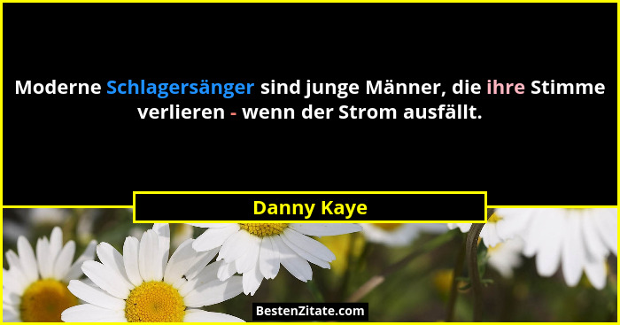 Moderne Schlagersänger sind junge Männer, die ihre Stimme verlieren - wenn der Strom ausfällt.... - Danny Kaye