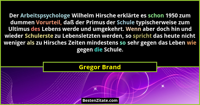 Der Arbeitspsychologe Wilhelm Hirsche erklärte es schon 1950 zum dummen Vorurteil, daß der Primus der Schule typischerweise zum Ultimus... - Gregor Brand